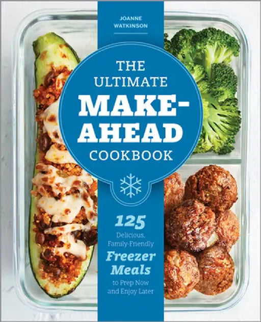 The Ultimate Make-Ahead Cookbook: 125 Delicious Family-Friendly Freezer Meals to Prep Now by Hestermann, Bethanie