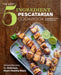 The Easy 5-Ingredient Pescatarian Cookbook: Simple Recipes for Delicious, Heart-Healthy Meals by Andy, Rd DeSantis