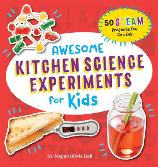 Awesome Kitchen Science Experiments for Kids: 50 Steam Projects You Can Eat! by Megan Olivia Hall