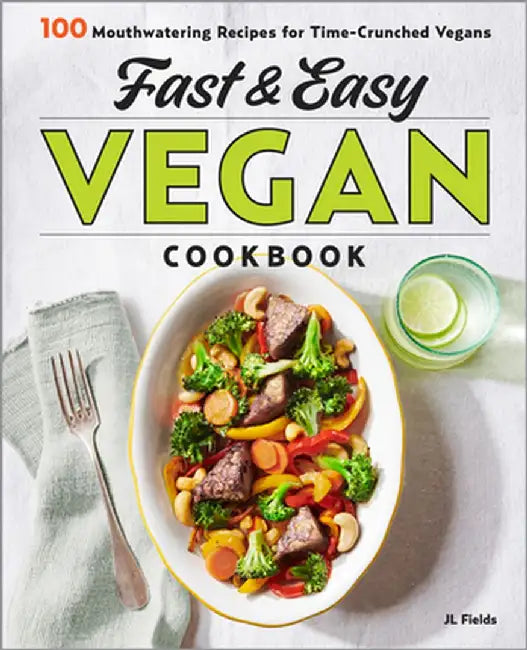 Fast & Easy Vegan Cookbook: 100 Mouth-Watering Recipes for Time-Crunched Vegans by Jl Fields