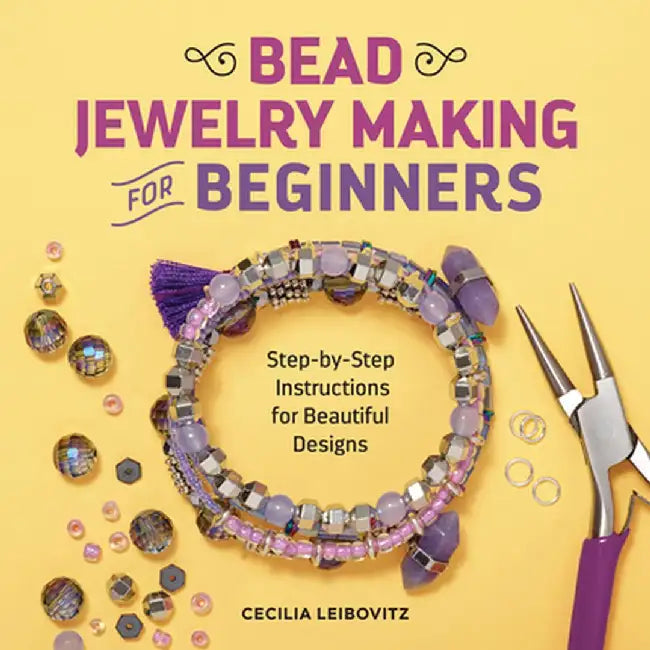 Bead Jewelry Making for Beginners: Step-By-Step Instructions for Beautiful Designs by Cecilia Leibowitz
