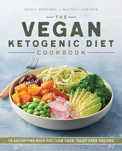 The Vegan Ketogenic Diet Cookbook: 75 Satisfying High Fat, Low Carb, Dairy Free Recipes by Nicole Derseweh