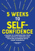 5 Weeks to Self Confidence: A Guide to Confronting Your Inner Critic and Controlling Your Relationship with Your Thoughts by Lynn, PhD Matti