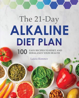 The 21-Day Alkaline Diet Plan: 100 Easy Recipes to Reset and Rebalance Your Health by Laura Rimmer