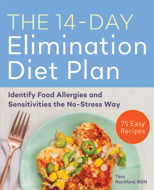 The 14-Day Elimination Diet Plan: Identify Food Allergies and Sensitivities the No-Stress Way by Tara Rochford