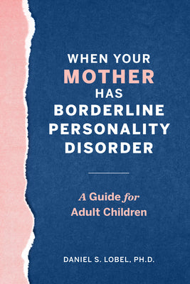 When Your Mother Has Borderline Personality Disorder: A Guide for Adult Children by Daniel S., PhD Lobel