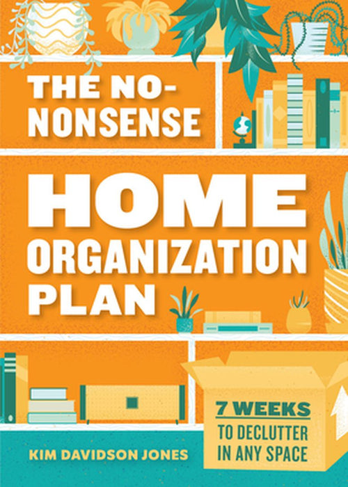The No-Nonsense Home Organization Plan: 7 Weeks to Declutter in Any Space by Kim Davidson Jones