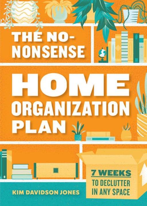The No-Nonsense Home Organization Plan: 7 Weeks to Declutter in Any Space by Kim Davidson Jones