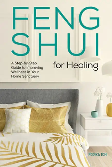 Feng Shui for Healing: A Step-By-Step Guide to Improving Wellness in Your Home Sanctuary by Rodika Tchi
