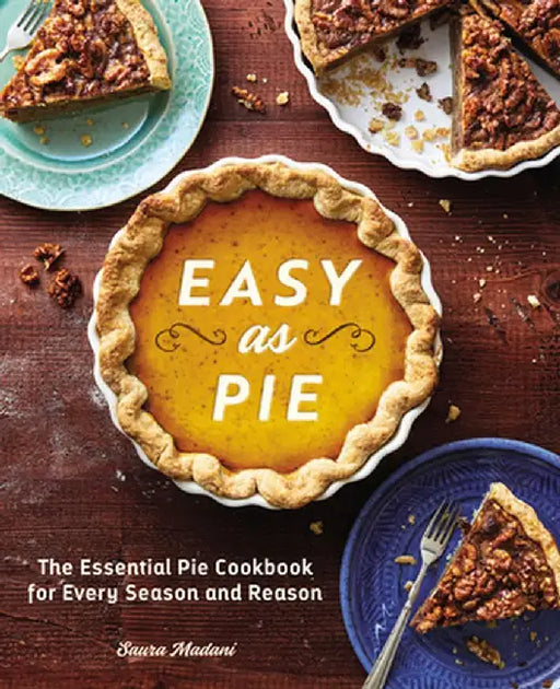 Easy as Pie: The Essential Pie Cookbook for Every Season and Reason by Saura Madani