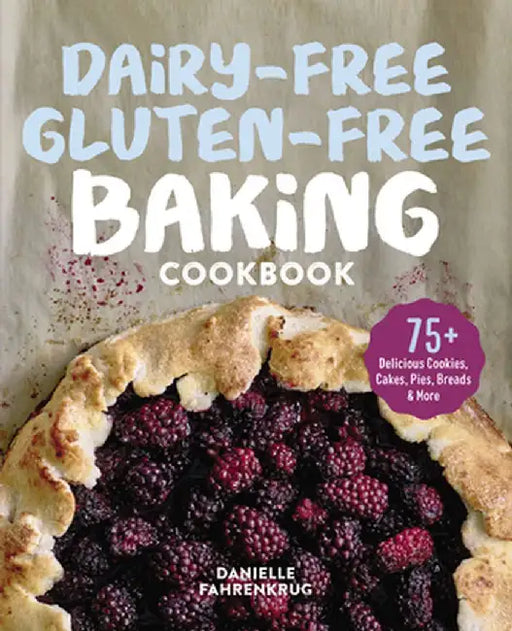 Dairy-Free Gluten-Free Baking Cookbook: 75+ Delicious Cookies, Cakes, Pies, Breads & More by Danielle Fahrenkrug