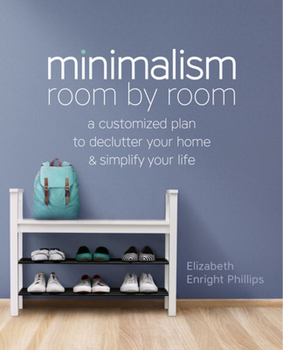 Minimalism Room by Room: A Customized Plan to Declutter Your Home and Simplify Your Life by Elizabeth Enright Phillips