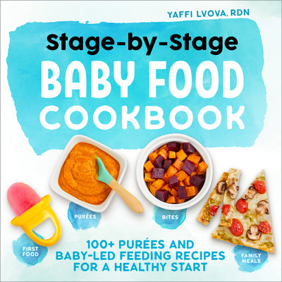 Stage-By-Stage Baby Food Cookbook: 100+ Purées and Baby-Led Feeding Recipes for a Healthy Start by Yaffi, Rdn Lvova