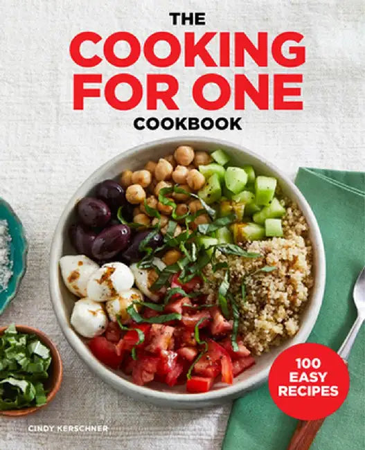 The Cooking for One Cookbook: 100 Easy Recipes for the Solo Chef