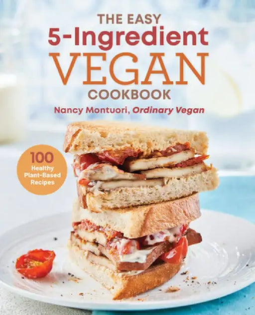 The Easy 5 Ingredient Vegan Cookbook: 100 Healthy Plant Based Recipes by Nancy Montuori