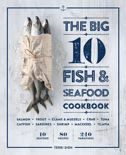 The Big 10 Fish & Seafood Cookbook: 10 Seafood, 80 Recipes, 240 Variations by Terri Dien