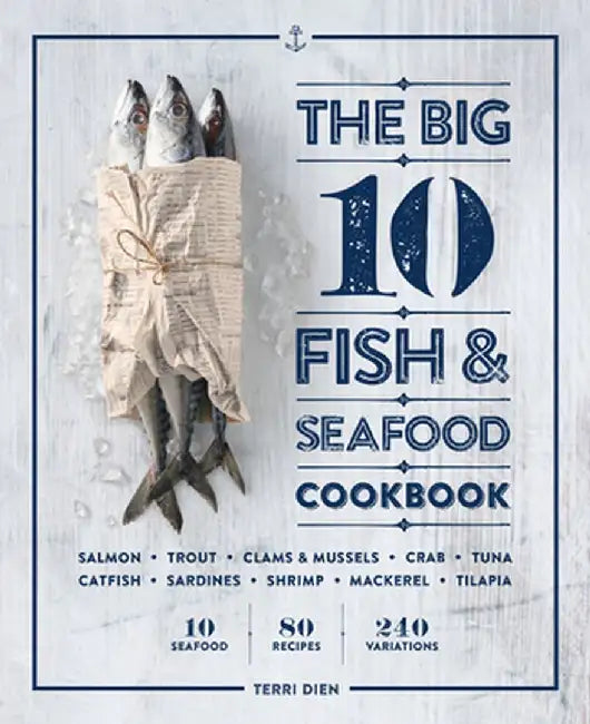 The Big 10 Fish & Seafood Cookbook: 10 Seafood, 80 Recipes, 240 Variations by Terri Dien