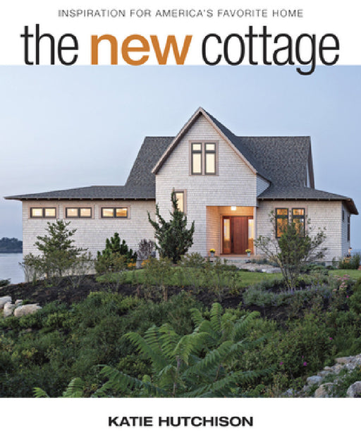 The New Cottage: Inspiration for America's Favorite Home by Katie Hutchison
