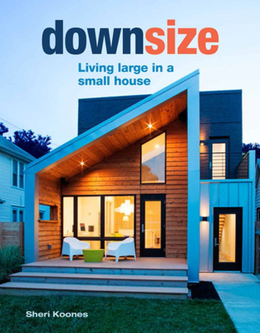 Downsize: Living Large in a Small House by Sheri Koones