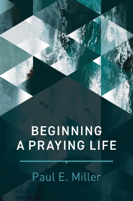 Beginning a Praying Life by Miller, Paul E.