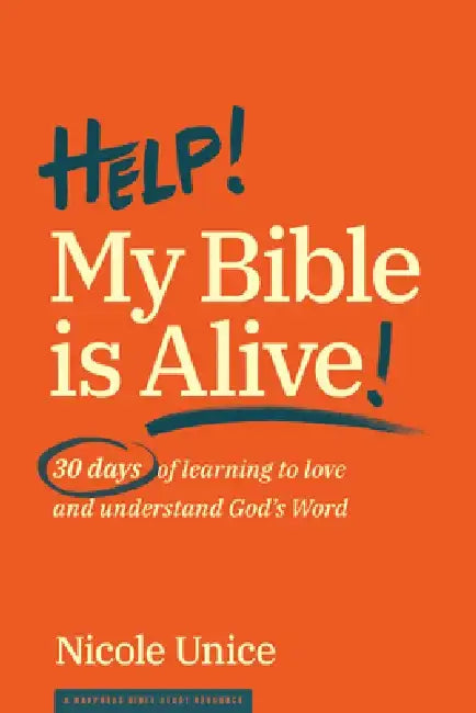 Help! My Bible Is Alive: 30 Days of Learning to Love & Understand God's Word by Nicole Unice