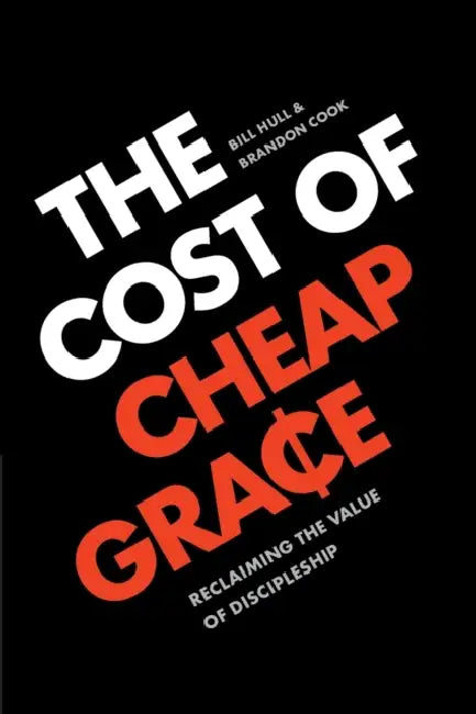 The Cost of Cheap Grace: Reclaiming the Value of Discipleship by Bill Hull, Brandon Cook