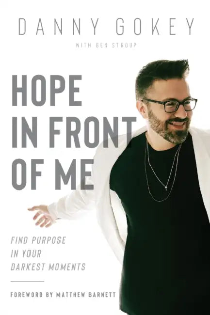 Hope in Front of Me: Find Purpose in Your Darkest Moments by Danny Gokey, Ben Stroup
