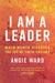 I Am a Leader: When Women Discover the Joy of Their Calling by Angie Ward