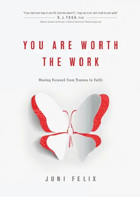 You Are Worth the Work: Moving Forward from Trauma to Faith by Juni Felix, Susie Larson