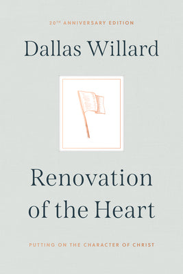 Renovation of the Heart: Putting on the Character of Christ - 20th Anniversary Edition by Dallas Willard