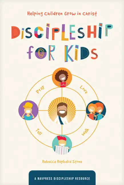 Discipleship for Kids: Helping Children Grow in Christ by The Navigators