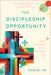 The Discipleship Opportunity: Leading a Great-Commission Church in a Post-Everything World by Daniel Im