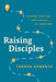 Raising Disciples: Guiding Your Kids Into a Faith of Their Own by Teresa Roberts