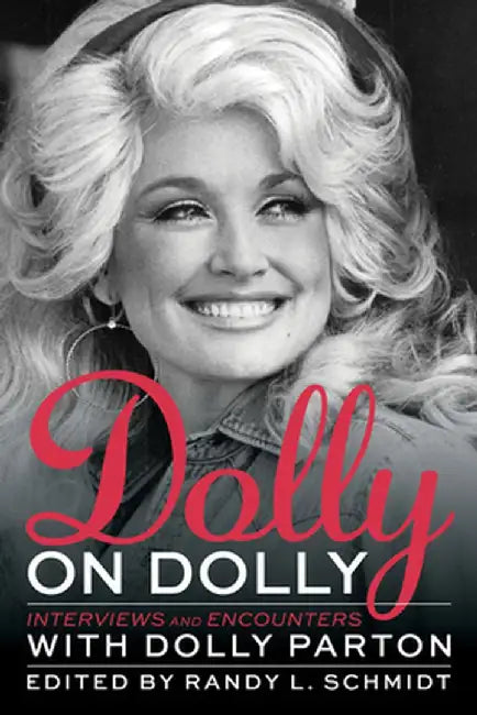 Dolly on Dolly: Interviews and Encounters with Dolly Parton by Randy L. Schmidt