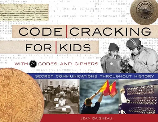 Code Cracking for Kids: Secret Communications Throughout History, with 21 Codes and Ciphers by Jean Daigneau