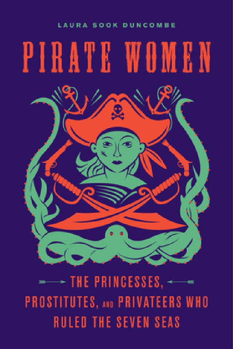 Pirate Women: The Princesses, Prostitutes, and Privateers Who Ruled the Seven Seas