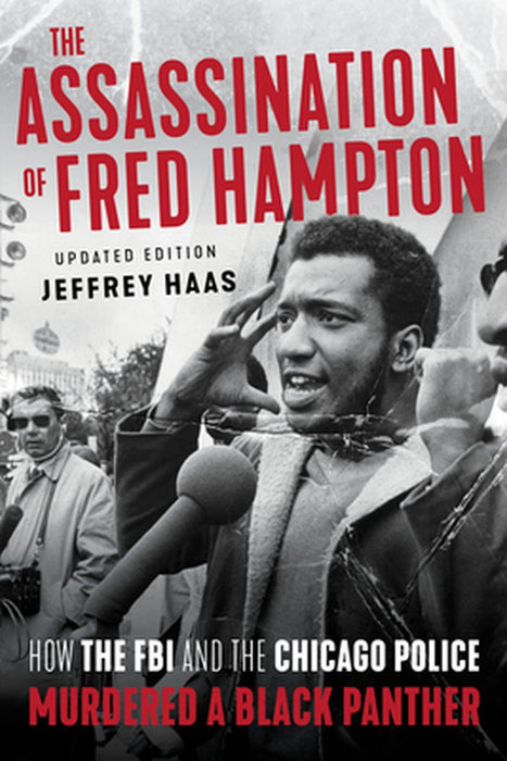 The Assassination of Fred Hampton: How the FBI and the Chicago Police Murdered a Black Panther by Jeffrey Haas