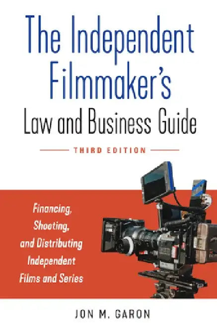 The Independent Filmmaker's Law and Business Guide: Financing, Shooting, and Distributing Independent Films and Series by Jon M. Garon