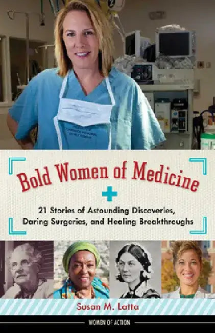 Bold Women of Medicine: 21 Stories of Astounding Discoveries, Daring Surgeries, and Healing Breakthroughs Volume 20 by Susan M. Latta