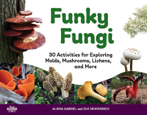 Funky Fungi, 8: 30 Activities for Exploring Molds, Mushrooms, Lichens, and More by Alisha Gabriel