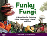 Funky Fungi, 8: 30 Activities for Exploring Molds, Mushrooms, Lichens, and More by Alisha Gabriel