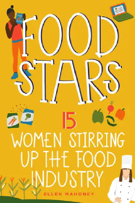 Food Stars: 15 Women Stirring Up the Food Industry by Mahoney, Ellen