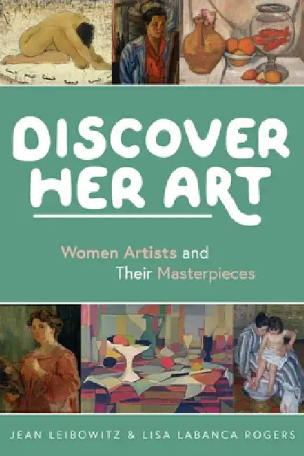 Discover Her Art: Women Artists and Their Masterpieces by Jean Leibowitz