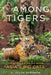 Among Tigers: Fighting to Bring Back Asia's Big Cats by K. Ullas Karanth