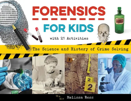 Forensics for Kids: The Science and History of Crime Solving, with 21 Activities by Melissa Ross