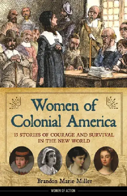 Women of Colonial America: 13 Stories of Courage and Survival in the New World Volume 14 by Brandon Marie Miller