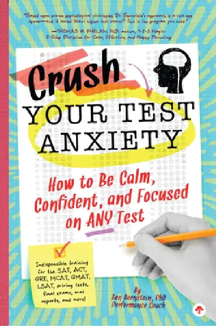 Crush Your Test Anxiety: How to Be Calm, Confident, and Focused on Any Test! by Ben Bernstein