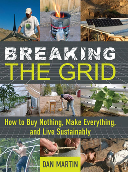 Breaking the Grid: How to Buy Nothing, Make Everything, and Live Sustainably by Dan Martin