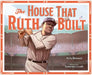 The House That Ruth Built by Kelly Bennett