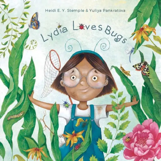 Lydia Loves Bugs: A Children's Book about Insects by Heidi E. y. Stemple, Yuliya Pankratova